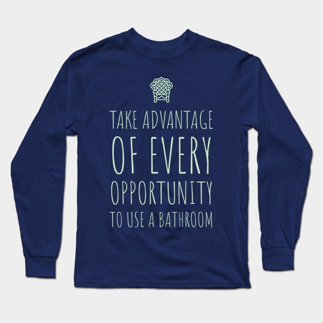Take Advantage of Every Opportunity to Use a Bathroom Long Sleeve T-Shirt by terrybain